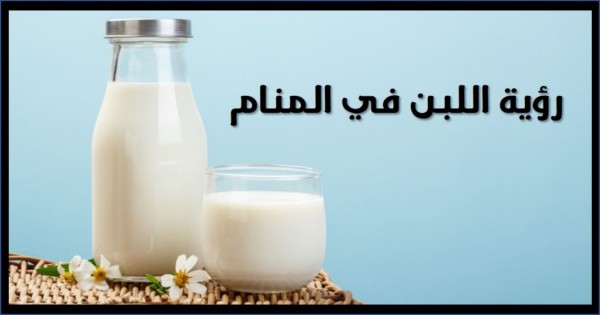 تفسير حلم اللبن في المنام