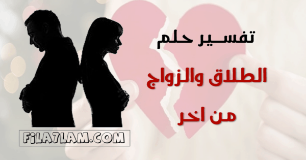 تفسير حلم الطلاق للمتزوجة والزواج من اخر 3