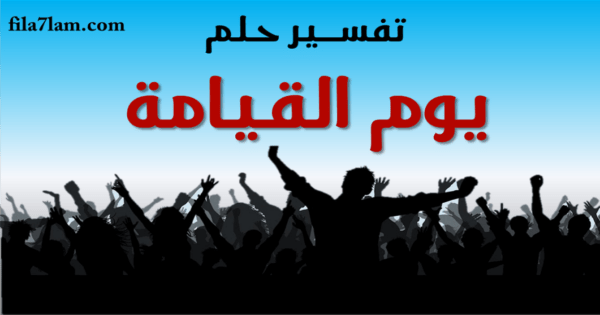 تفسير حلم يوم القيامة في المنام