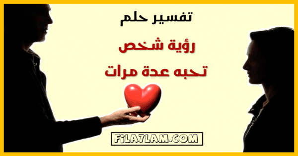 تفسير حلم رؤية شخص تحبه عدة مرات