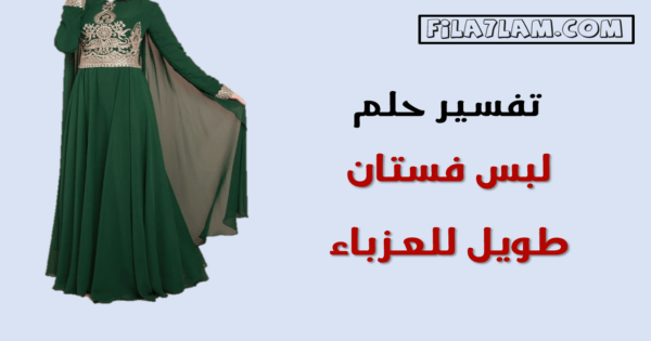 تفسير حلم لبس فستان طويل للعزباء