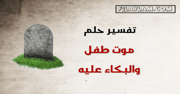 تفسير حلم موت طفل والبكاء عليه في المنام 3