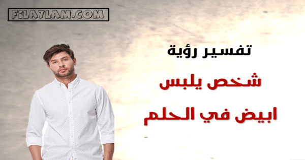 تفسير رؤية شخص يلبس ابيض في الحلم