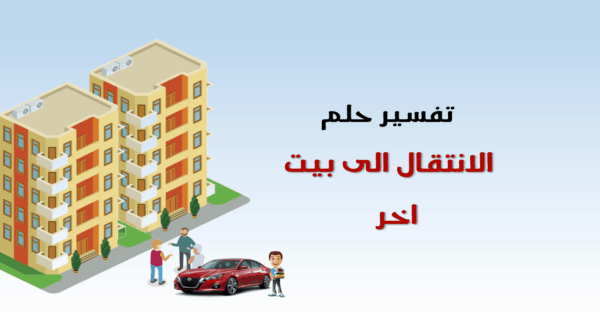 تفسير حلم الانتقال الى بيت اخر 3