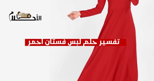تفسير حلم لبس فستان احمر طويل للعزباء
