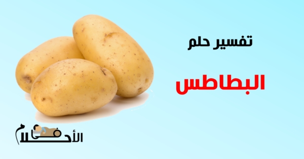 تفسير حلم البطاطس في المنام