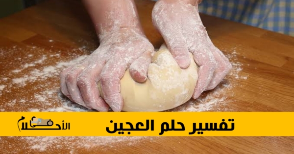 تفسير حلم العجين في المنام