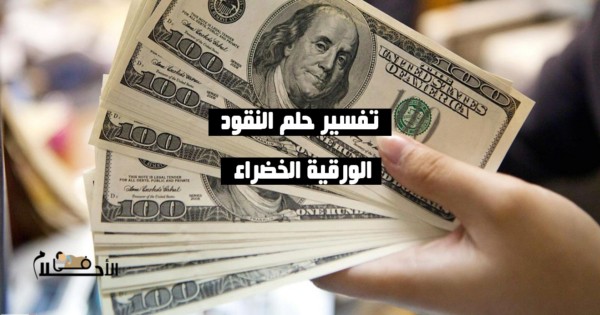تفسير حلم النقود الورقية الخضراء