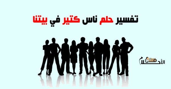 تفسير حلم ناس كتير في بيتنا