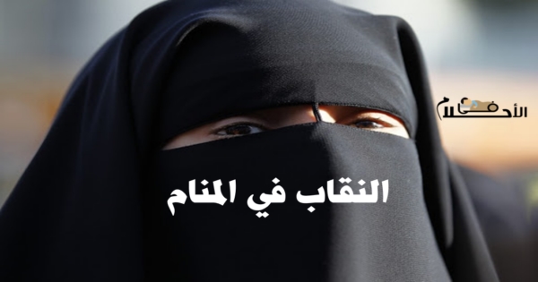 تفسير حلم النقاب في المنام ورؤية لبس النقاب