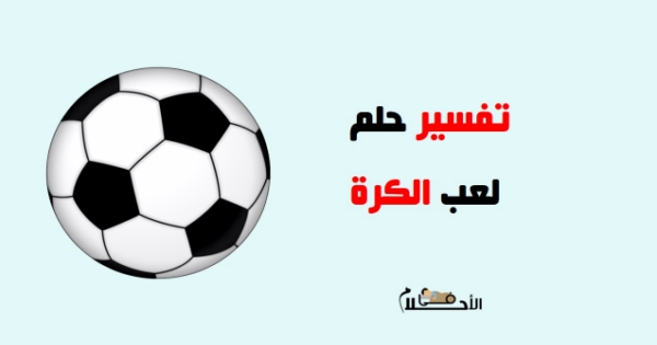 تفسير حلم لعب الكرة