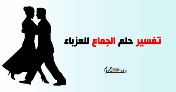 تفسير الحلم بالجماع مع شخص معروف للعزباء