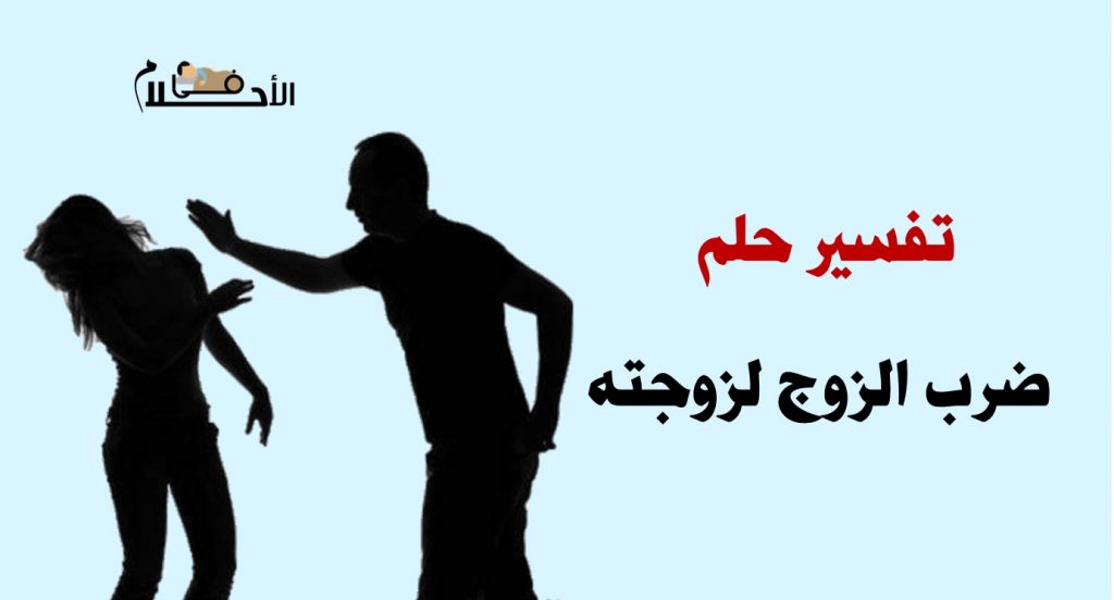 تفسير حلم ضرب الزوج لزوجته