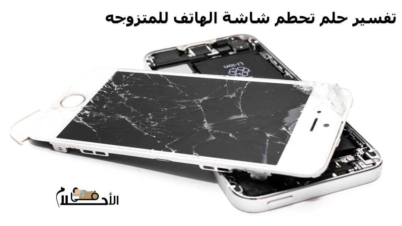 تفسير حلم تحطم شاشة الهاتف للمتزوجه