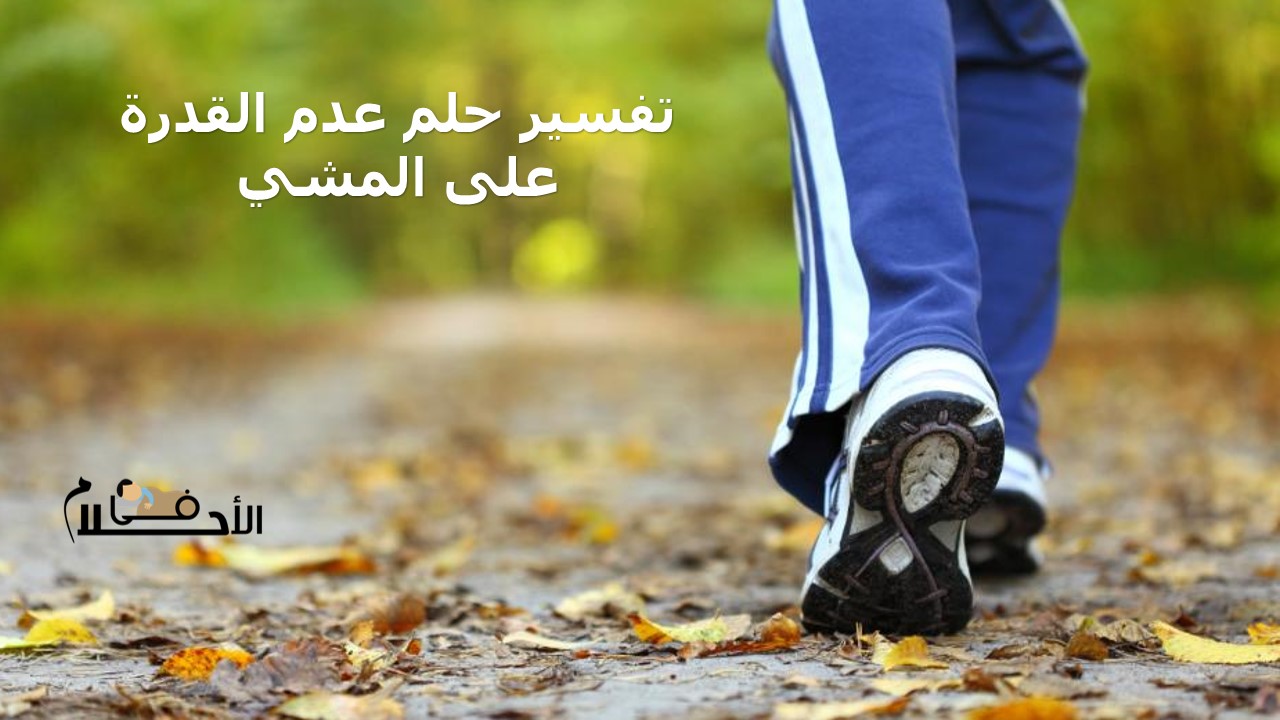 تفسير حلم عدم القدرة على المشي