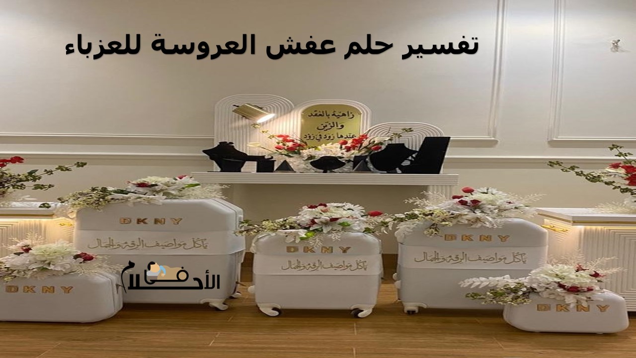 تفسير حلم عفش العروسة للعزباء