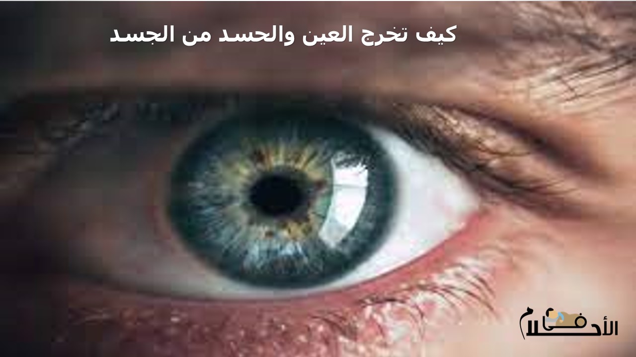 كيف تخرج العين والحسد من الجسد