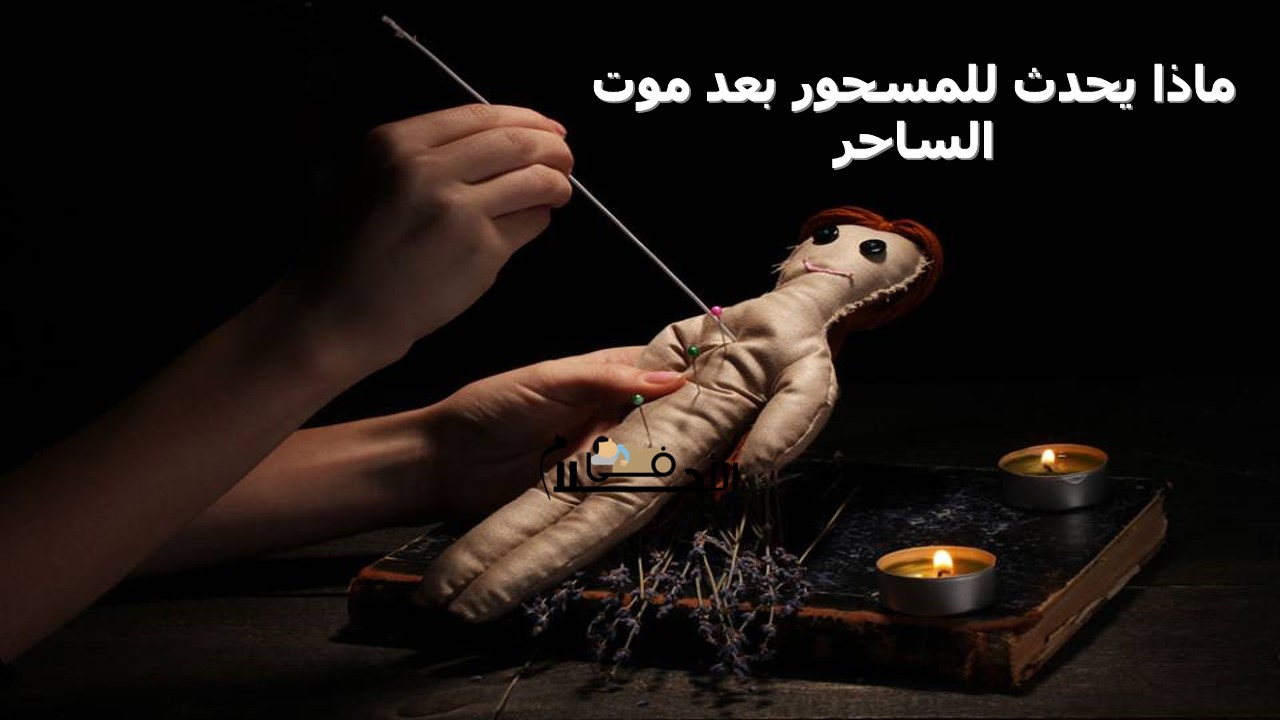 ماذا يحدث للمسحور بعد موت الساحر