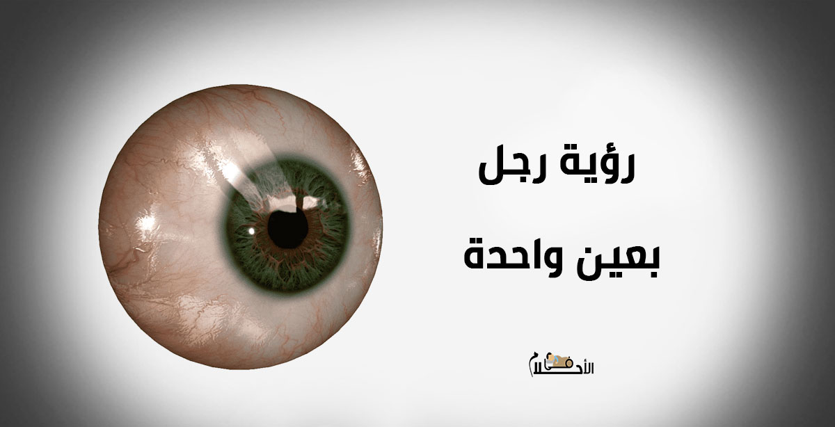 تفسير رؤية رجل بعين واحدة في المنام