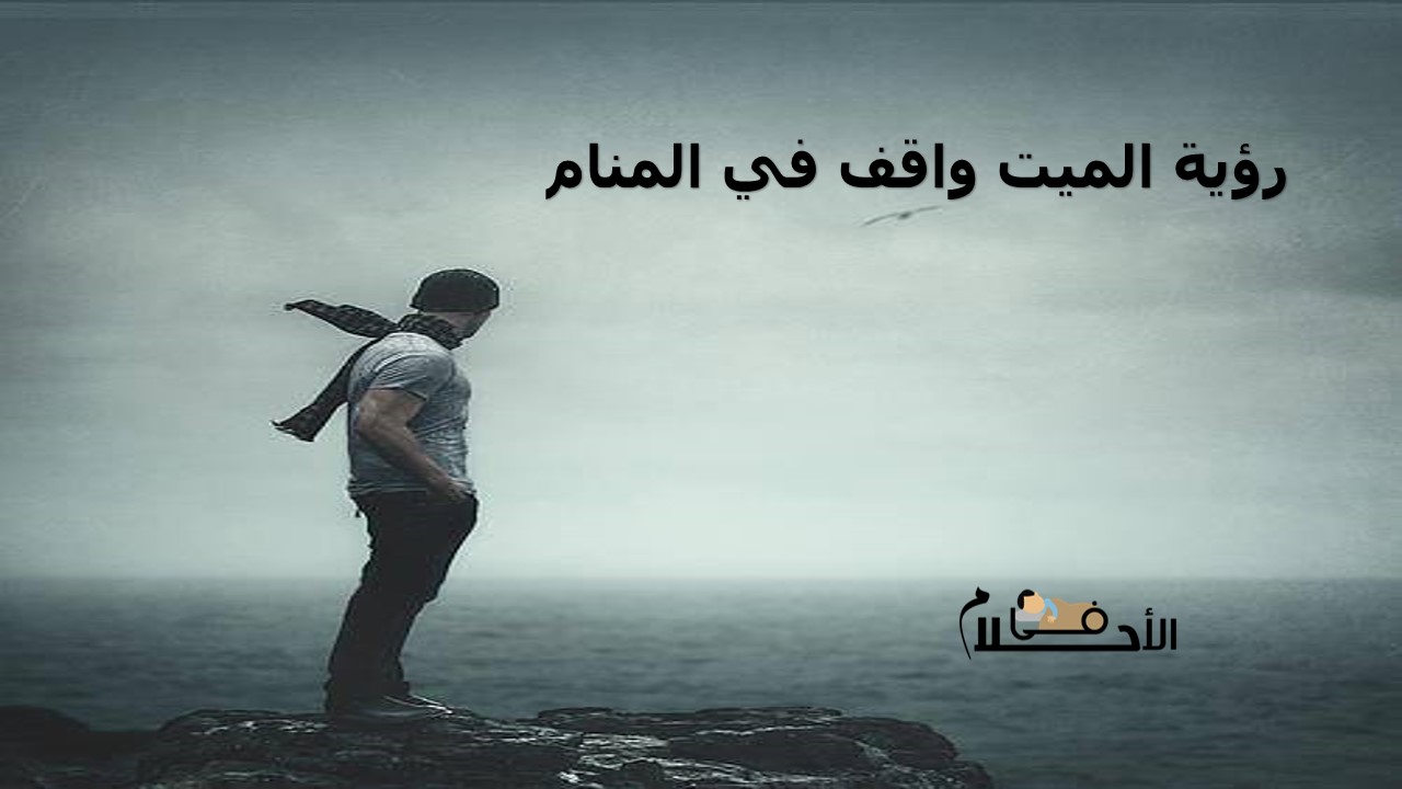 رؤية الميت واقف في المنام