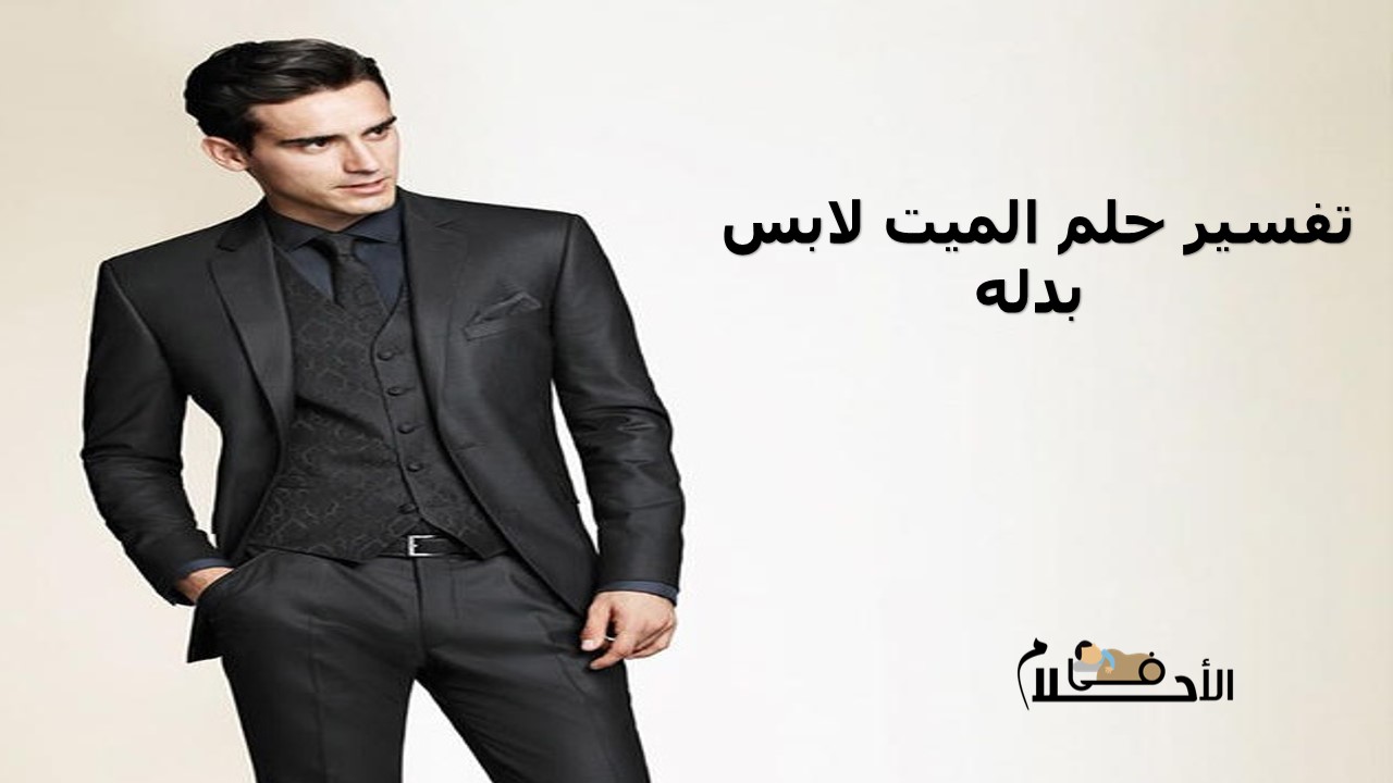 تفسير حلم الميت لابس بدله