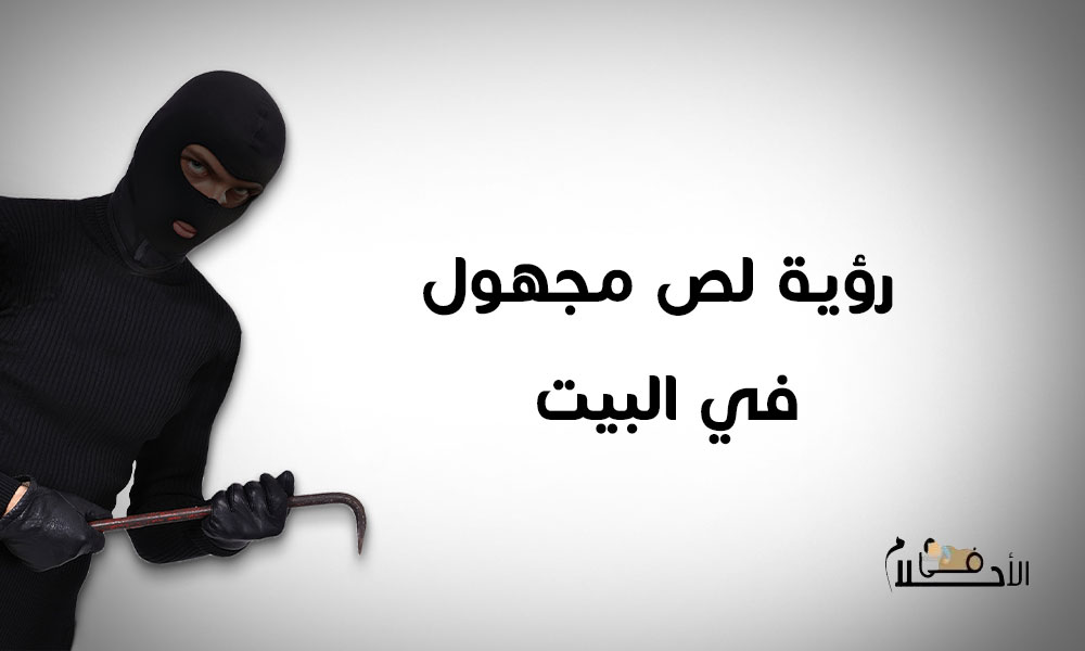 تفسير حلم اللص المجهول في البيت
