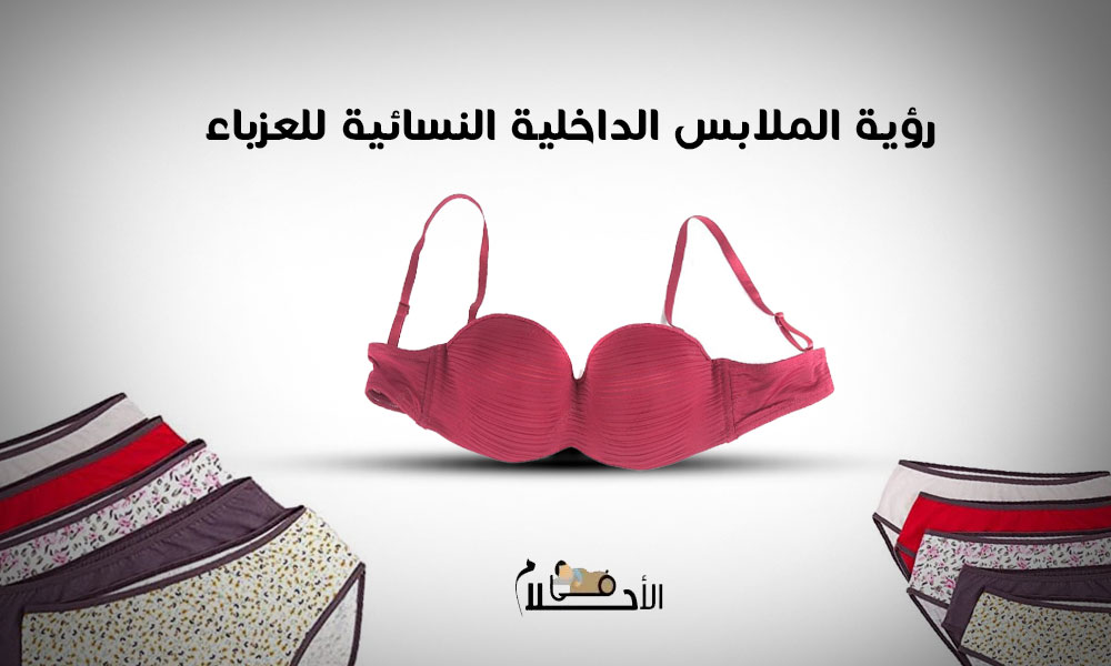 تفسير رؤية الملابس الداخلية النسائية في المنام للعزباء