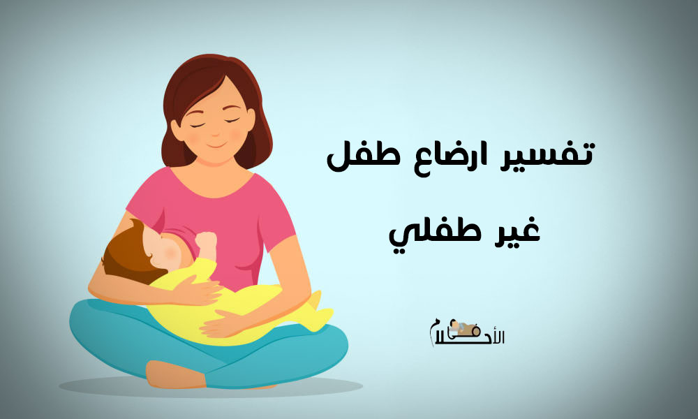 تفسير حلم ارضاع طفل غير طفلي من الثدي الأيمن