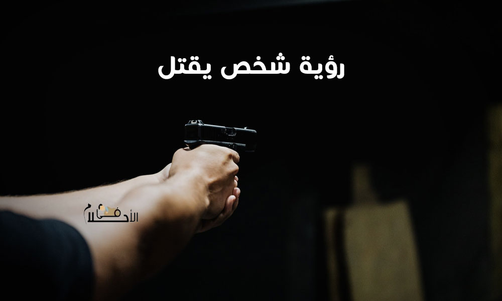 تفسير رؤية شخص يقتل شخص آخر في المنام