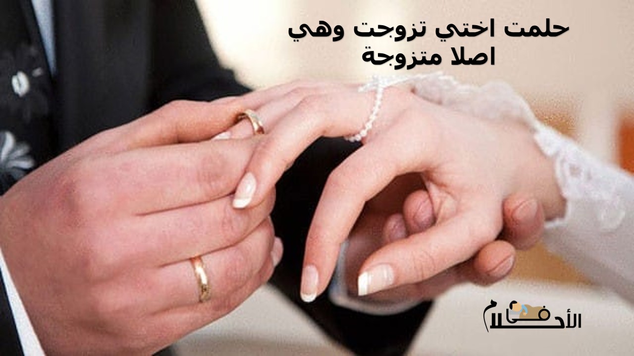 حلمت اختي تزوجت وهي اصلا متزوجة