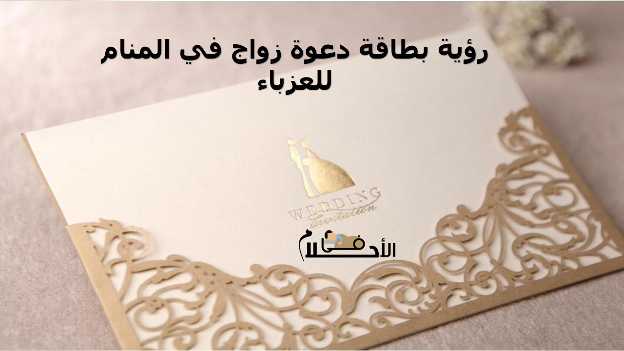 رؤية بطاقة دعوة زواج في المنام للعزباء