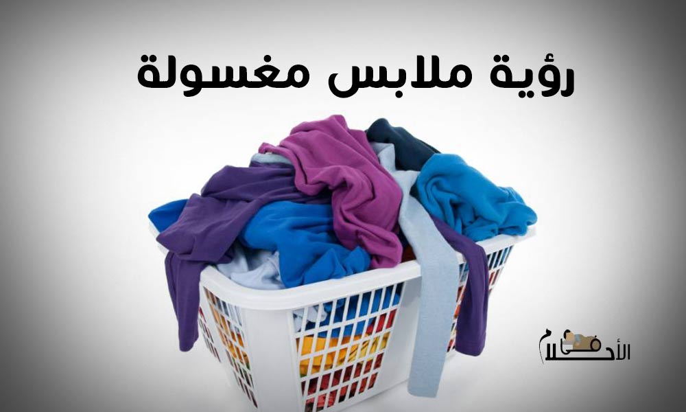رؤية ملابس مغسولة في المنام للعزباء