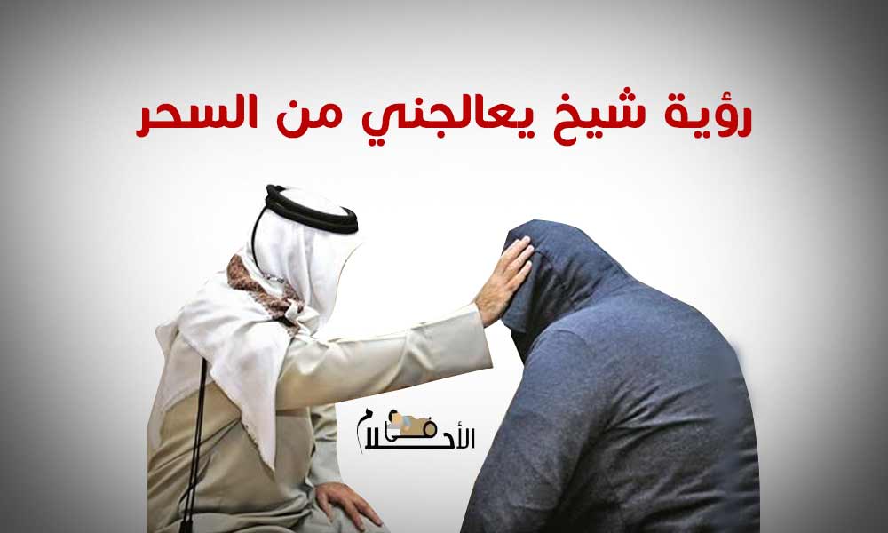 تفسير حلم شيخ يعالجني من السحر