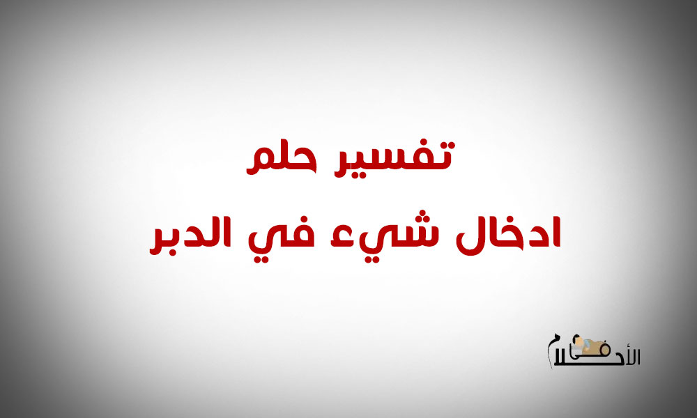 تفسير حلم ادخال شيء في الدبر