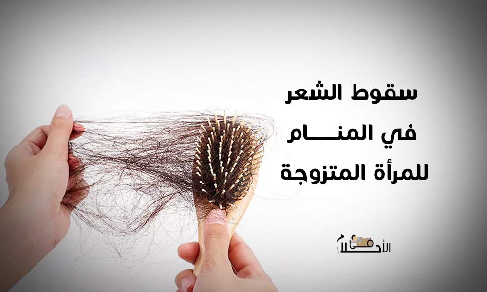 سقوط الشعر في المنام للمرأة المتزوجة