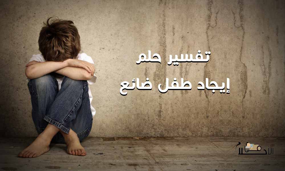 تفسير حلم إيجاد طفل ضائع لا اعرفه