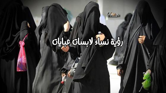 تفسير حلم نساء لابسات عبايات