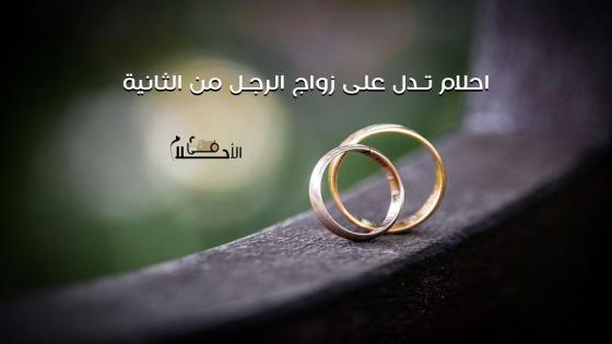 الاحلام التي تدل على زواج الرجل من الثانية