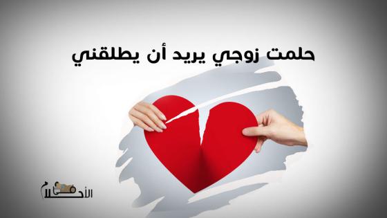 حلمت زوجي يريد أن يطلقني وانا لا أريد