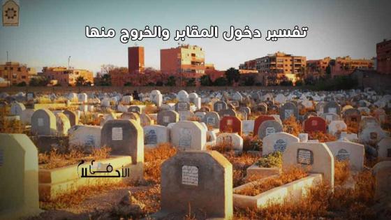 تفسير حلم دخول المقابر والخروج منها