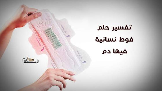 تفسير حلم فوط نسائية فيها دم