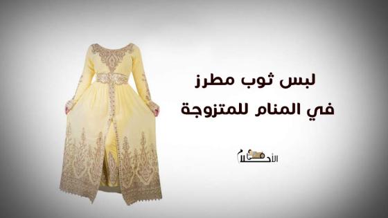 لبس ثوب مطرز في المنام للمتزوجة