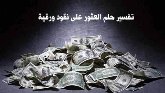 تفسير حلم العثور على نقود ورقية واخذها