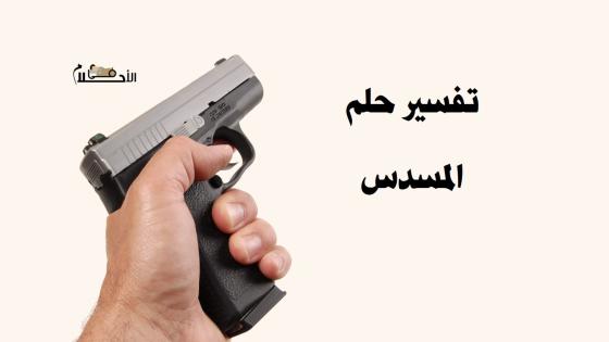 تفسير حلم المسدس في المنام