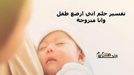 تفسير حلم اني ارضع طفل وانا متزوجة