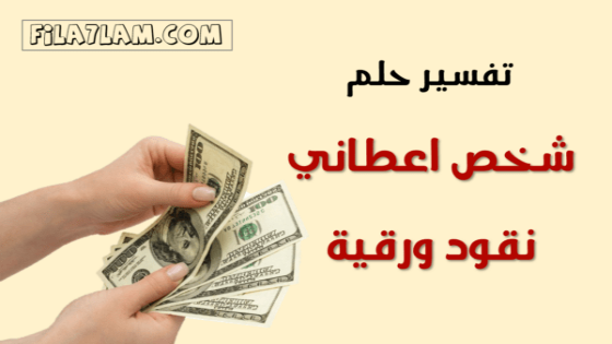 تفسير حلم شخص اعطاني نقود ورقية في المنام