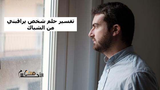 تفسير حلم شخص يراقبني من الشباك