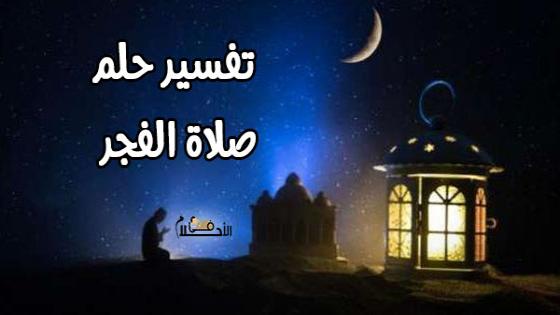 تفسير حلم صلاة الفجر