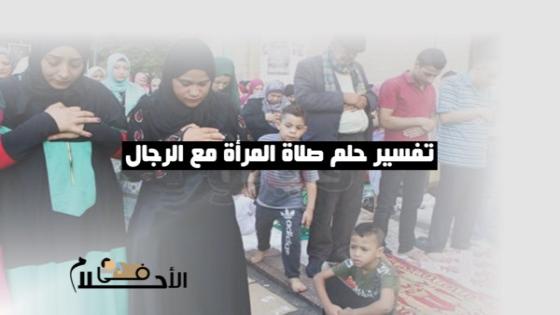 تفسير حلم صلاة المرأة مع الرجال