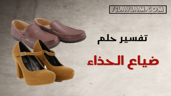 تفسير حلم ضياع الحذاء ولبس حذاء اخر